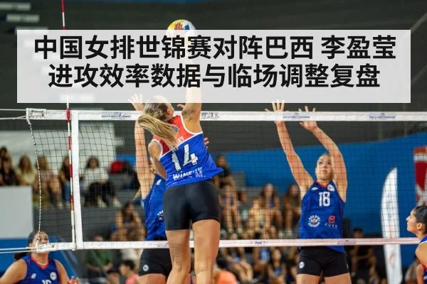中国女排世锦赛对阵巴西 李盈莹进攻效率数据与临场调整复盘 - Crowns Sports