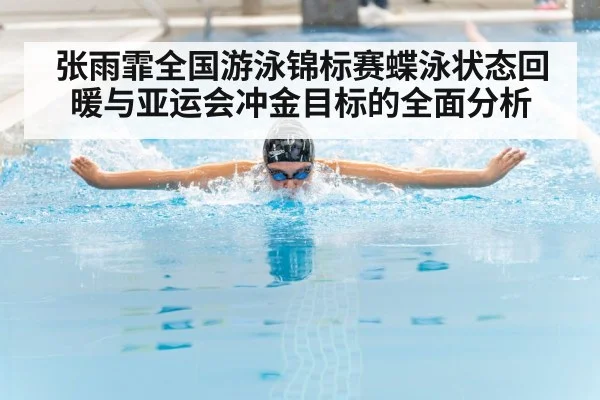 张雨霏全国游泳锦标赛蝶泳状态回暖与亚运会冲金目标的全面分析 | Crowns Sports