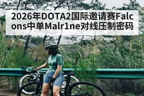2026年DOTA2国际邀请赛Falcons中单Malr1ne对线压制密码 | Crowns Sports
